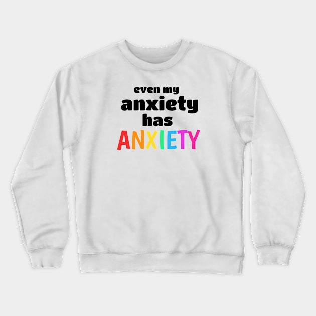 Even My Anxiety Has Anxiety Crewneck Sweatshirt by BrightLightArts